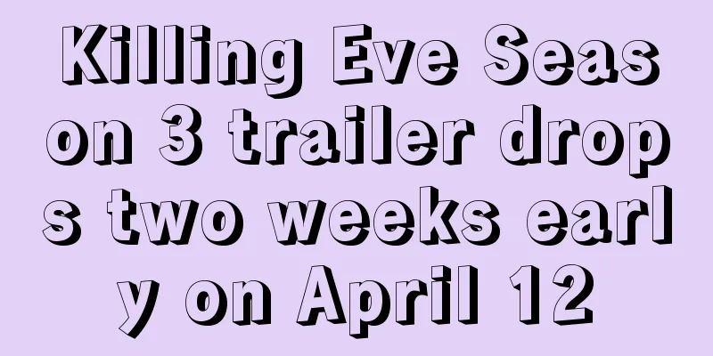 Killing Eve Season 3 trailer drops two weeks early on April 12