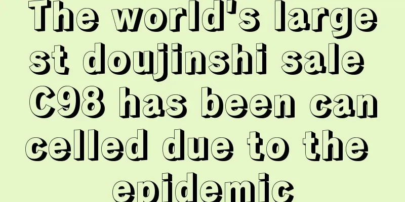 The world's largest doujinshi sale C98 has been cancelled due to the epidemic
