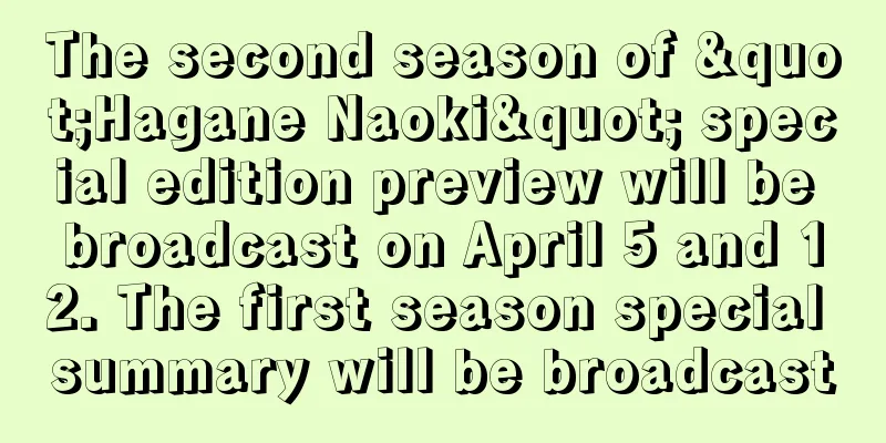 The second season of "Hagane Naoki" special edition preview will be broadcast on April 5 and 12. The first season special summary will be broadcast