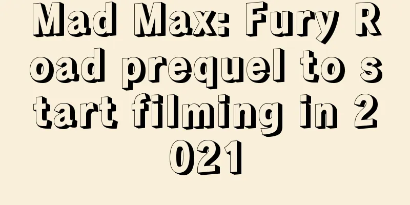 Mad Max: Fury Road prequel to start filming in 2021