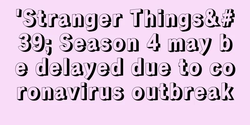 'Stranger Things' Season 4 may be delayed due to coronavirus outbreak