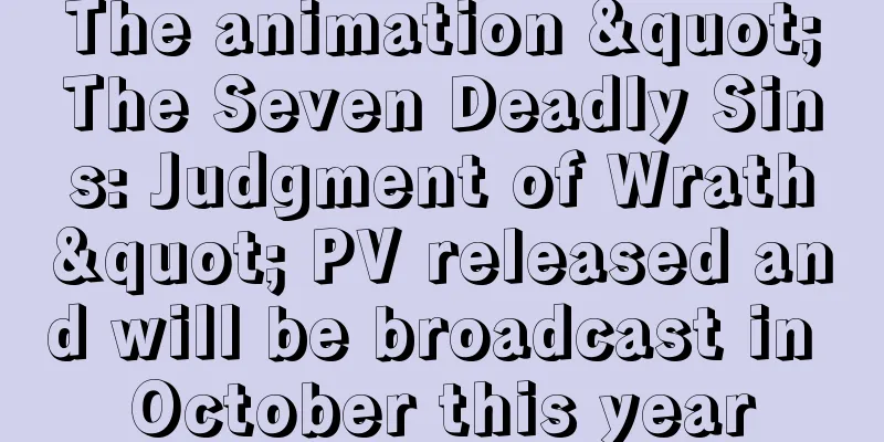 The animation "The Seven Deadly Sins: Judgment of Wrath" PV released and will be broadcast in October this year