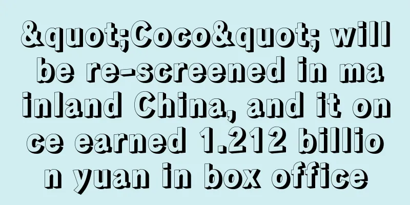 "Coco" will be re-screened in mainland China, and it once earned 1.212 billion yuan in box office
