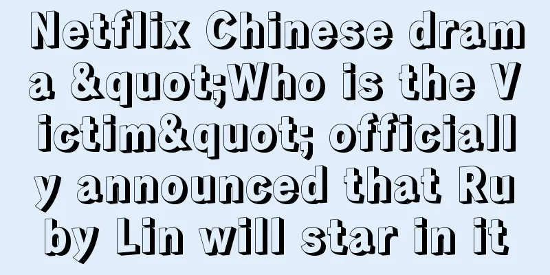 Netflix Chinese drama "Who is the Victim" officially announced that Ruby Lin will star in it