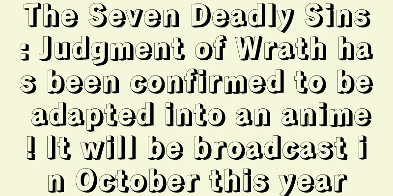 The Seven Deadly Sins: Judgment of Wrath has been confirmed to be adapted into an anime! It will be broadcast in October this year