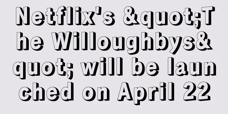 Netflix's "The Willoughbys" will be launched on April 22