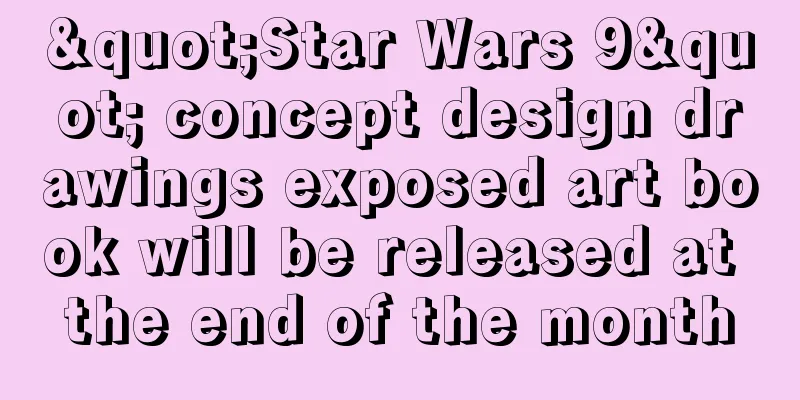 "Star Wars 9" concept design drawings exposed art book will be released at the end of the month