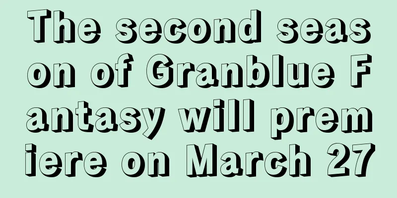 The second season of Granblue Fantasy will premiere on March 27