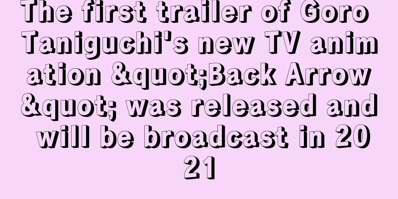 The first trailer of Goro Taniguchi's new TV animation "Back Arrow" was released and will be broadcast in 2021
