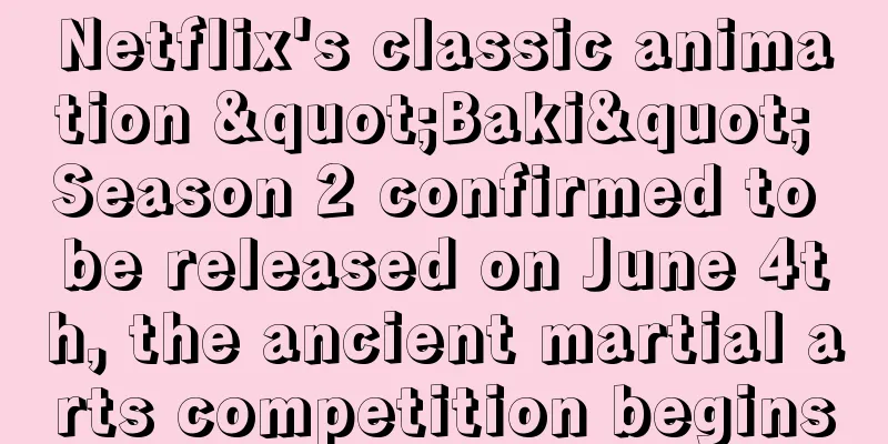 Netflix's classic animation "Baki" Season 2 confirmed to be released on June 4th, the ancient martial arts competition begins