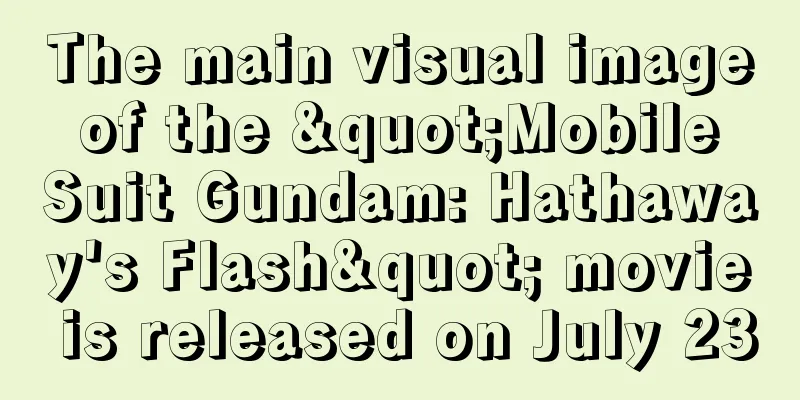The main visual image of the "Mobile Suit Gundam: Hathaway's Flash" movie is released on July 23
