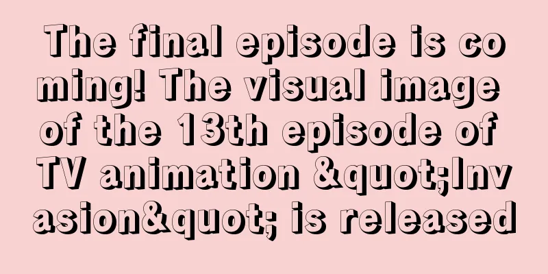 The final episode is coming! The visual image of the 13th episode of TV animation "Invasion" is released