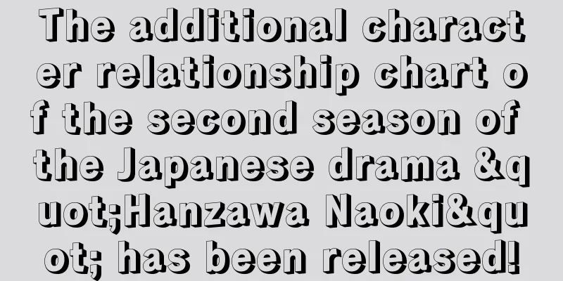 The additional character relationship chart of the second season of the Japanese drama "Hanzawa Naoki" has been released!