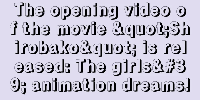 The opening video of the movie "Shirobako" is released: The girls' animation dreams!
