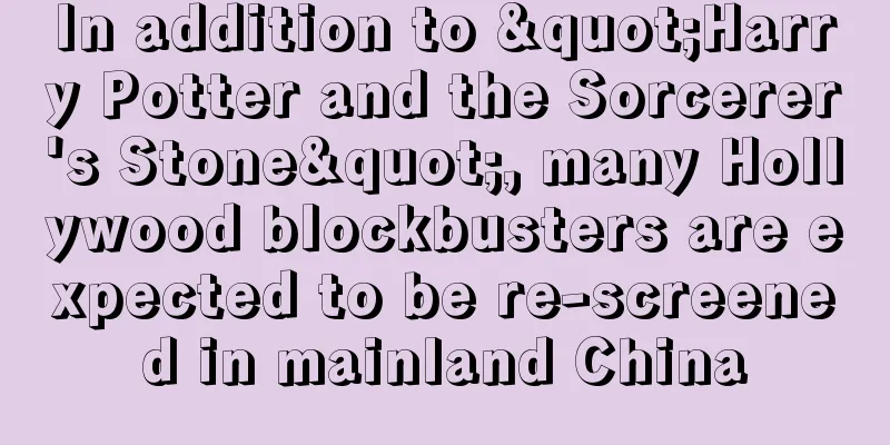 In addition to "Harry Potter and the Sorcerer's Stone", many Hollywood blockbusters are expected to be re-screened in mainland China