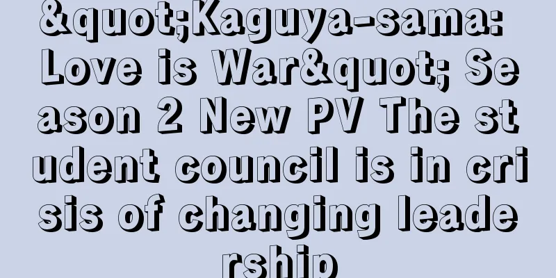 "Kaguya-sama: Love is War" Season 2 New PV The student council is in crisis of changing leadership