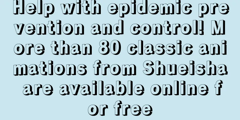 Help with epidemic prevention and control! More than 80 classic animations from Shueisha are available online for free