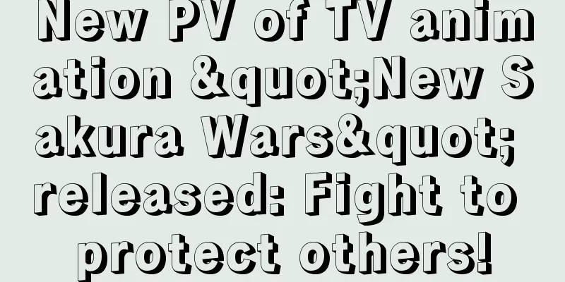 New PV of TV animation "New Sakura Wars" released: Fight to protect others!