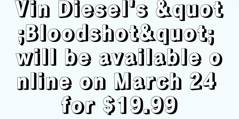 Vin Diesel's "Bloodshot" will be available online on March 24 for $19.99