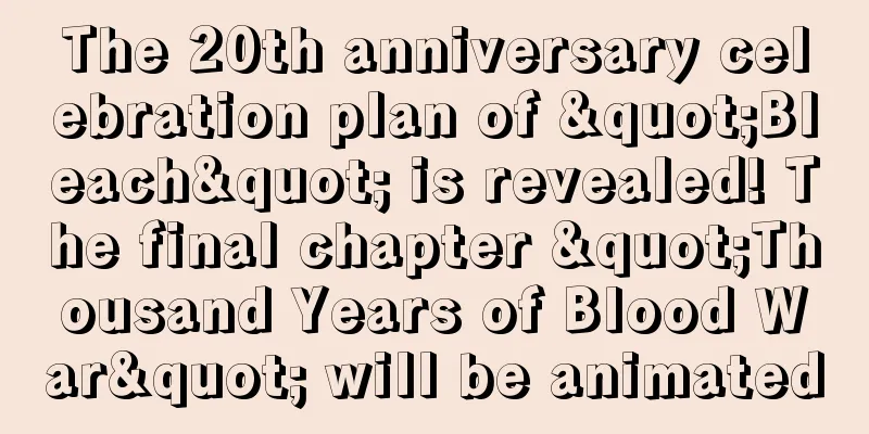 The 20th anniversary celebration plan of "Bleach" is revealed! The final chapter "Thousand Years of Blood War" will be animated