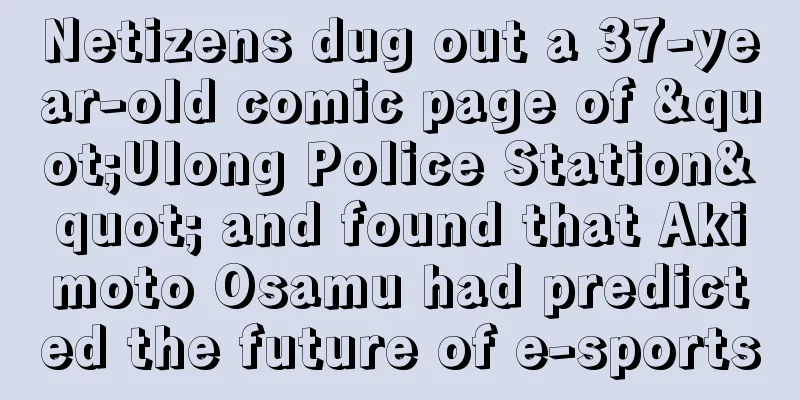 Netizens dug out a 37-year-old comic page of "Ulong Police Station" and found that Akimoto Osamu had predicted the future of e-sports