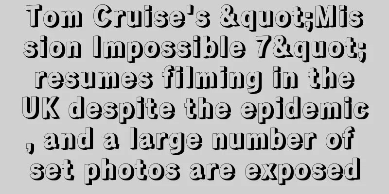 Tom Cruise's "Mission Impossible 7" resumes filming in the UK despite the epidemic, and a large number of set photos are exposed