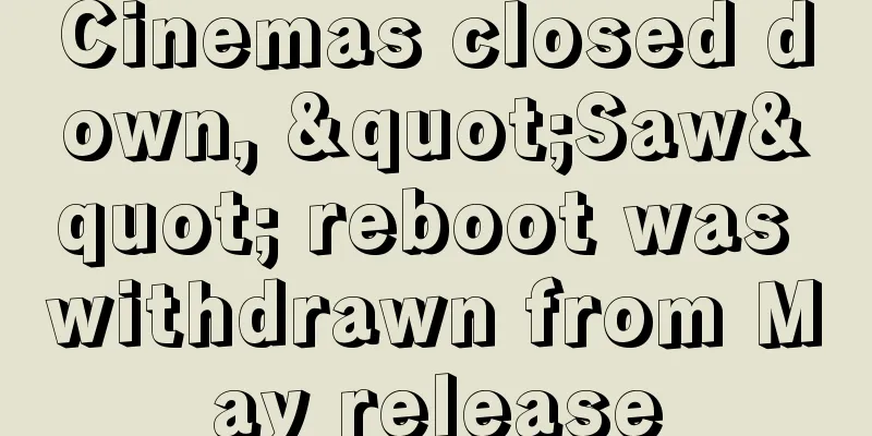 Cinemas closed down, "Saw" reboot was withdrawn from May release