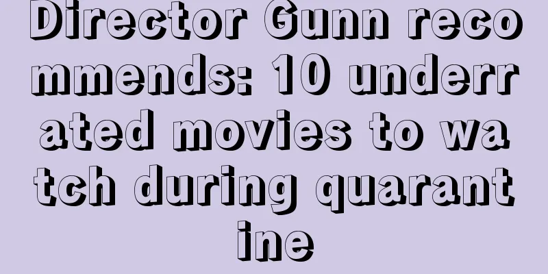 Director Gunn recommends: 10 underrated movies to watch during quarantine