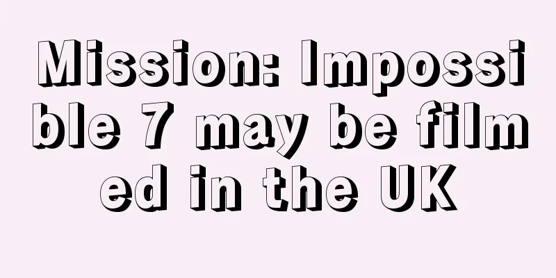 Mission: Impossible 7 may be filmed in the UK