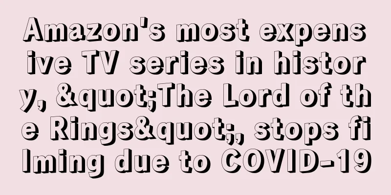 Amazon's most expensive TV series in history, "The Lord of the Rings", stops filming due to COVID-19