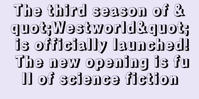 The third season of "Westworld" is officially launched! The new opening is full of science fiction
