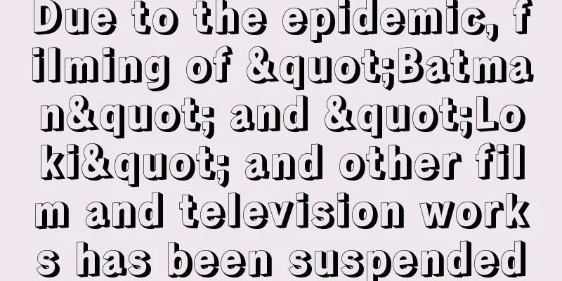 Due to the epidemic, filming of "Batman" and "Loki" and other film and television works has been suspended