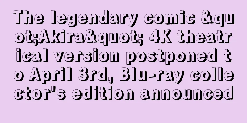 The legendary comic "Akira" 4K theatrical version postponed to April 3rd, Blu-ray collector's edition announced