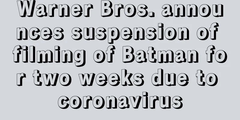 Warner Bros. announces suspension of filming of Batman for two weeks due to coronavirus