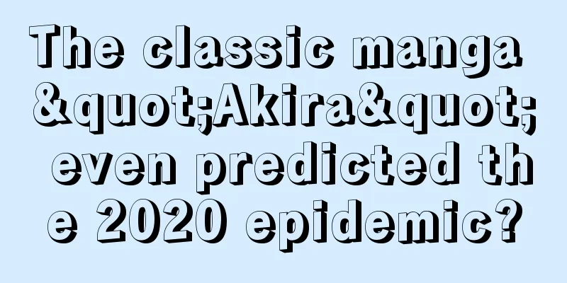 The classic manga "Akira" even predicted the 2020 epidemic?