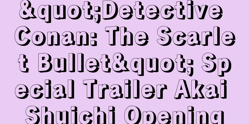 "Detective Conan: The Scarlet Bullet" Special Trailer Akai Shuichi Opening