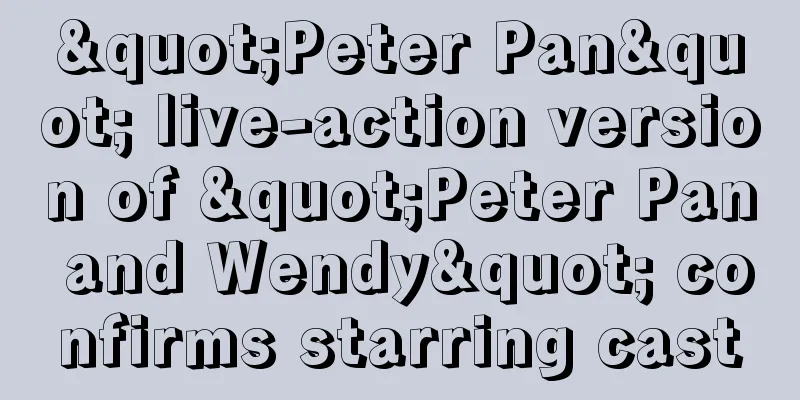 "Peter Pan" live-action version of "Peter Pan and Wendy" confirms starring cast