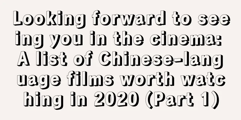 Looking forward to seeing you in the cinema: A list of Chinese-language films worth watching in 2020 (Part 1)