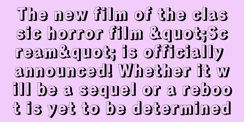 The new film of the classic horror film "Scream" is officially announced! Whether it will be a sequel or a reboot is yet to be determined
