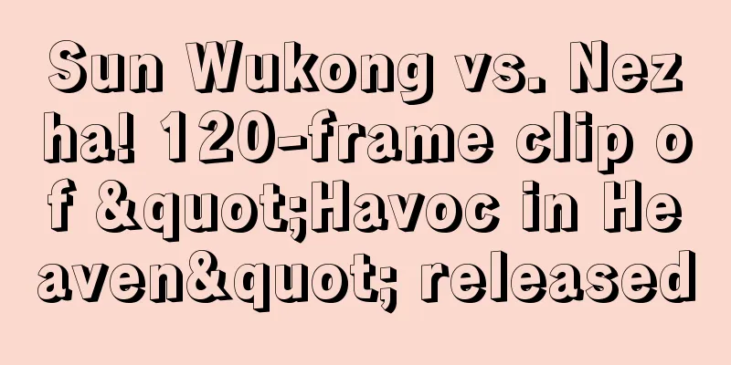Sun Wukong vs. Nezha! 120-frame clip of "Havoc in Heaven" released