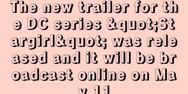 The new trailer for the DC series "Stargirl" was released and it will be broadcast online on May 11