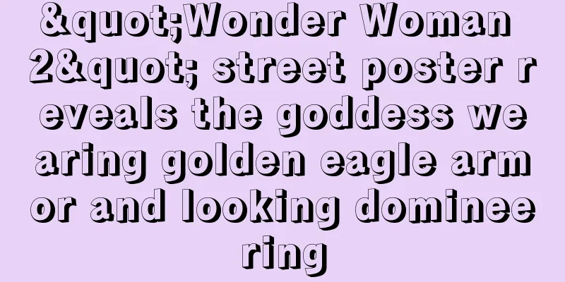 "Wonder Woman 2" street poster reveals the goddess wearing golden eagle armor and looking domineering