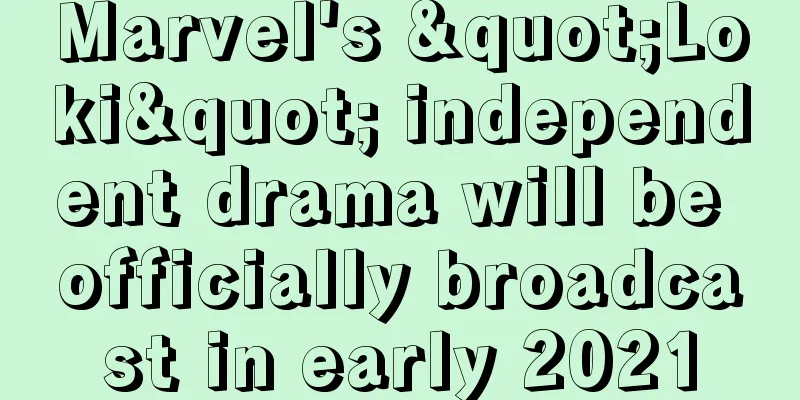 Marvel's "Loki" independent drama will be officially broadcast in early 2021