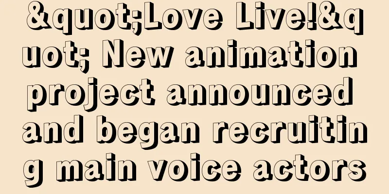 "Love Live!" New animation project announced and began recruiting main voice actors