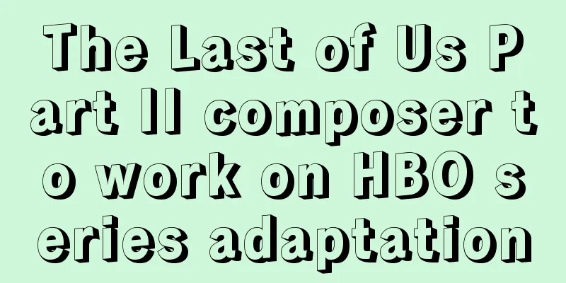 The Last of Us Part II composer to work on HBO series adaptation