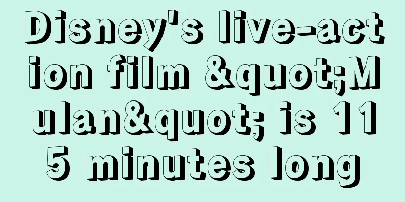 Disney's live-action film "Mulan" is 115 minutes long