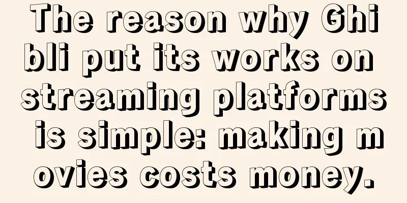 The reason why Ghibli put its works on streaming platforms is simple: making movies costs money.