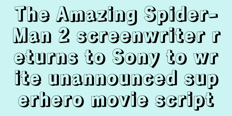 The Amazing Spider-Man 2 screenwriter returns to Sony to write unannounced superhero movie script