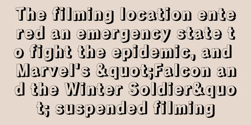 The filming location entered an emergency state to fight the epidemic, and Marvel's "Falcon and the Winter Soldier" suspended filming