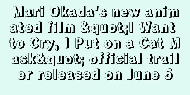 Mari Okada's new animated film "I Want to Cry, I Put on a Cat Mask" official trailer released on June 5